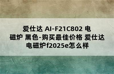 ASD/爱仕达 AI-F21C802 电磁炉 黑色-购买最佳价格 爱仕达电磁炉f2025e怎么样